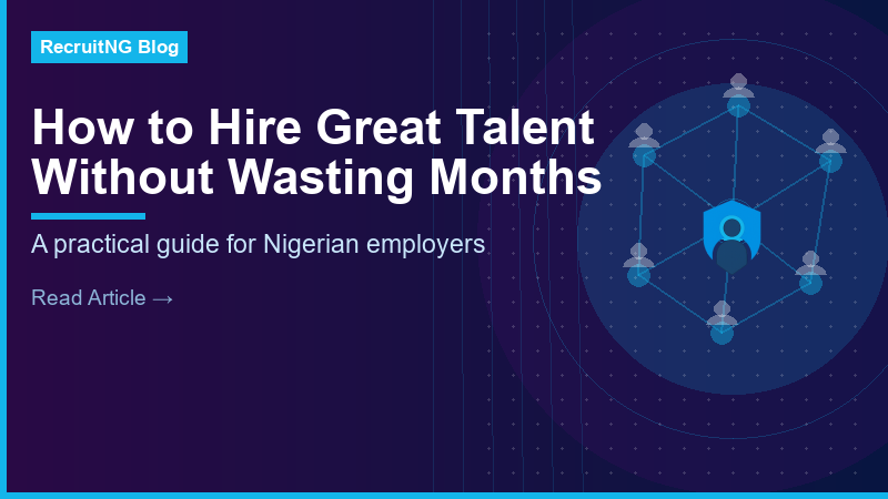 How to Hire Great Talent in Nigeria Without Wasting 3 Months and ₦500,000