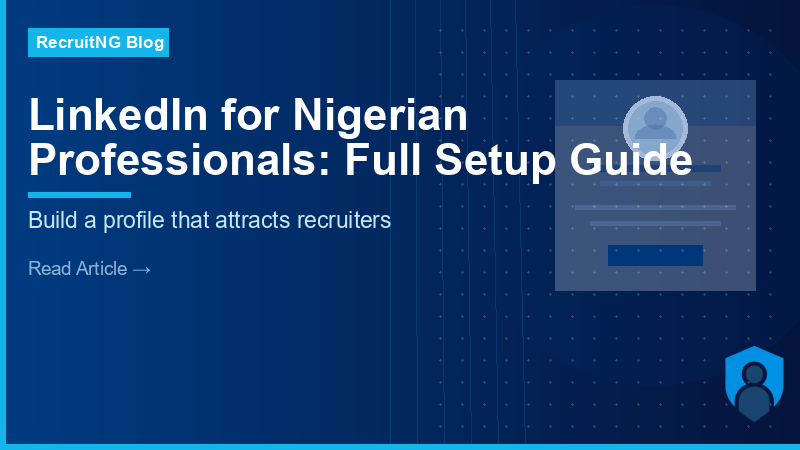 LinkedIn for Nigerian Professionals: The Complete Profile Setup Guide